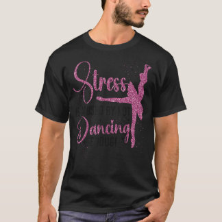 Ballet Dancer Dance Girl Ballerina Stress Is Cause T-Shirt