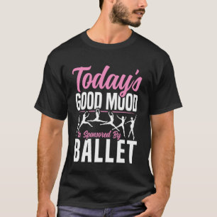 Ballet Dancer Dance Girl Ballerina Today's Good Mo T-Shirt