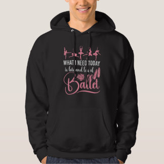 Ballet Dancer Dance Girl Ballerina What I Need Tod Hoodie