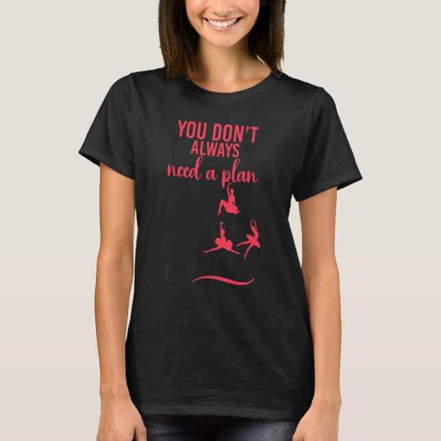 Ballet Dancer Dance Girl Ballerina You Don't Alway T-Shirt (Front)