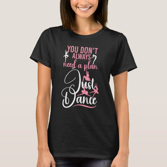 Ballet Dancer Dance Girl Ballerina You Don't Alway T-Shirt (Front)