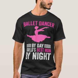 Ballet Dancer Mum by Day Worlds Best Mum by Night T-Shirt