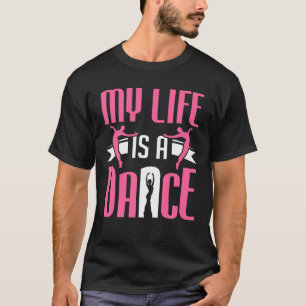 Ballet Dancer My Life Is A Dance Ballet T-Shirt