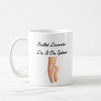 Ballet Dancers Do It On Tiptoes Coffee Mug