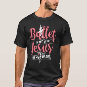Ballet In My Veins Jesus In My Heart Ballerina Ba T-Shirt