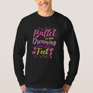 Ballet Is Like Dreaming With Your Feet Ballerina D T-Shirt