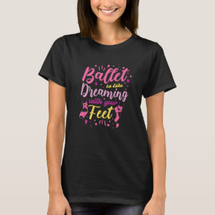 Ballet Is Like Dreaming With Your Feet Ballerina D T-Shirt