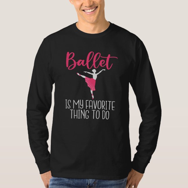 Ballet is my favorite Thing to do Dancing Ballet   T-Shirt (Front)