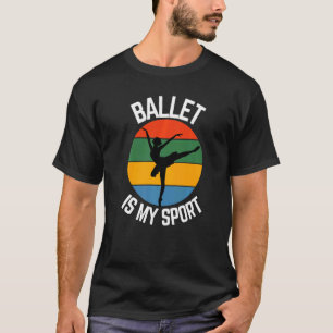 Ballet Is My Sport Ballet Dancer Fans T-Shirt