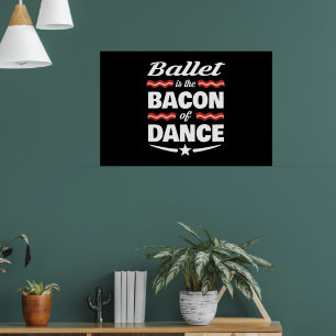 Ballet Is The Bacon Of Dance Gift Poster