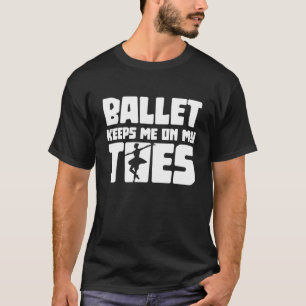 Ballet Keeps Me On My Toes Ballet Dancing Ballerin T-Shirt