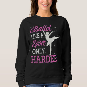 Ballet Like A Sport Only Harder Dancing Ballet Dan Sweatshirt
