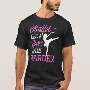 Ballet Like A Sport Only Harder Dancing Ballet Dan T-Shirt