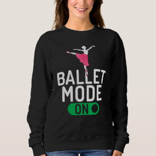 Ballet Mode on Dancing Ballet Sweatshirt