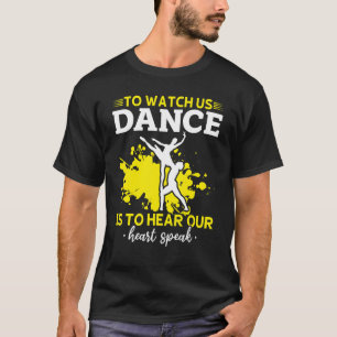 Ballet To Watch Us Dance Is To Hear Our Heart Spea T-Shirt