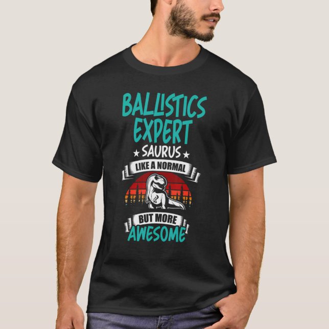 Ballistics Expert Saurus Like Normal Rex Dinosaur T-Shirt (Front)