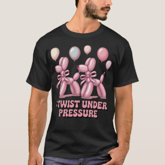 Balloon Artist I Twist Under Pressure Balloon T-Shirt