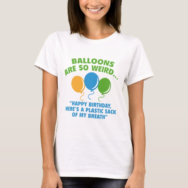 Balloons Are So Weird T-Shirt (Front)