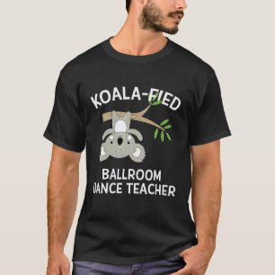 Ballroom Dance Teacher Gif Cute Koala Pun Instruct T-Shirt