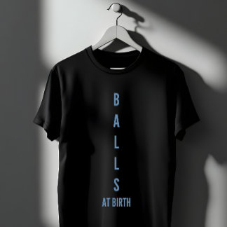 Balls At Birth Funny Quote T-Shirt