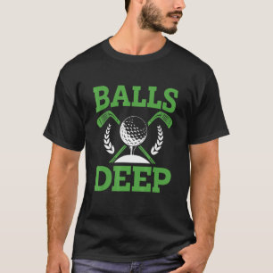 Balls Deep Golf Golfer Fan Golf Tournament Day T-Shirt