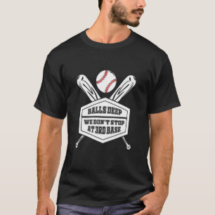 Balls Deep We Don't Stop At 3rd Base T-Shirt