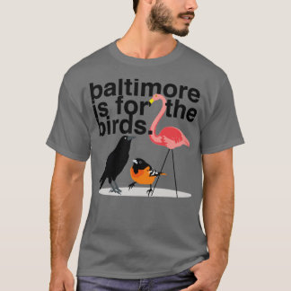 Baltimore is for the Birds  T-Shirt