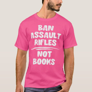 Ban Assault Rifles Not Books Gun Control T-Shirt