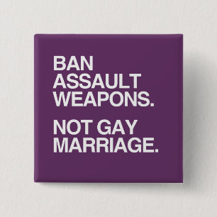 BAN ASSAULT WEAPONS NOT GAY MARRIAGE -.png 15 Cm Square Badge
