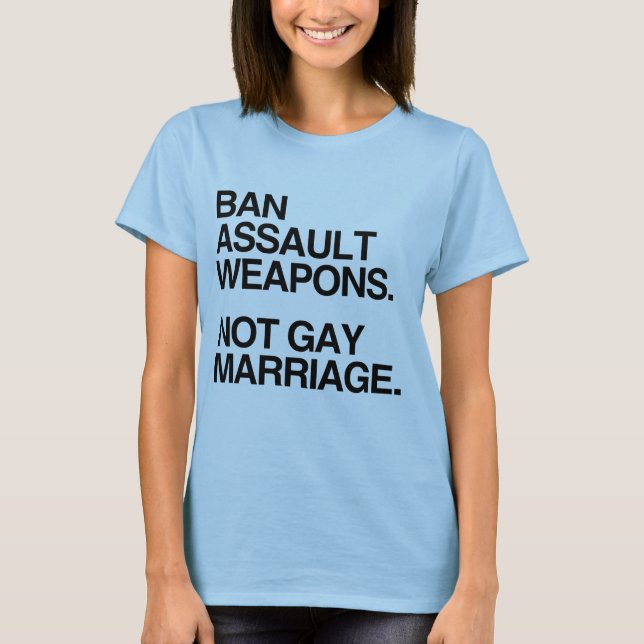 BAN ASSAULT WEAPONS NOT GAY MARRIAGE -.png T-Shirt (Front)