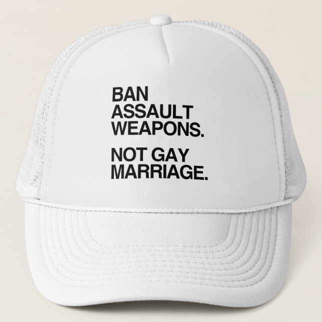 BAN ASSAULT WEAPONS NOT GAY MARRIAGE TRUCKER HAT (Front)
