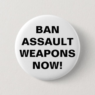 Ban Assault Weapons Now! Pro Gun Control Button