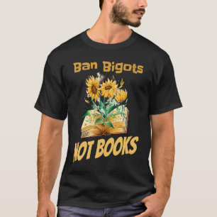 Ban Bigots Not Books Bookish Reading Banned Books T-Shirt
