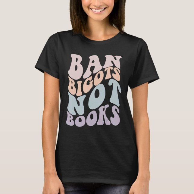 BAN BIGOTS NOT BOOKS Stop Censorship Reading Reade T-Shirt (Front)