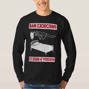 Ban Exorcisms Life Begins At Possession Apparel T-Shirt