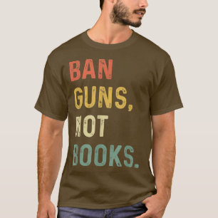 Ban Guns Not Books Retro Read Banned Books Lover T-Shirt