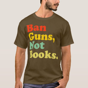 Ban Guns Not Books Retro Read Banned Books Lover T-Shirt