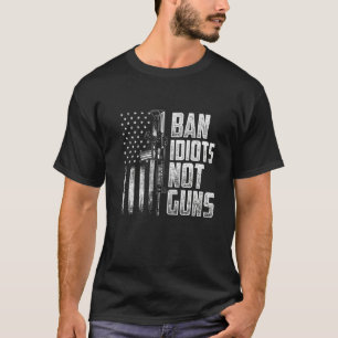 Ban Idiots Not Guns Gun Lover   T-Shirt