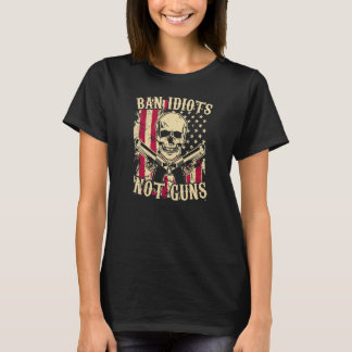 Ban Idiots Not Guns   Pro 2a Second Amendment Gun  T-Shirt