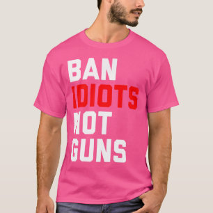 Ban Idiots Not Guns T-Shirt