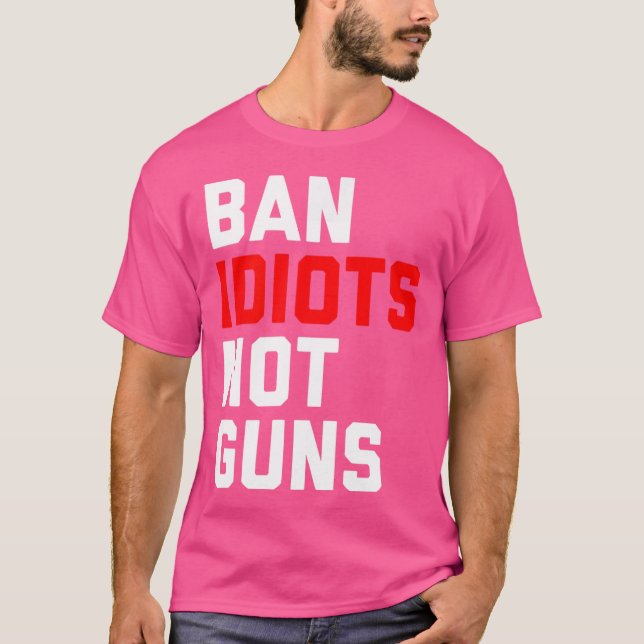 Ban Idiots Not Guns T-Shirt (Front)
