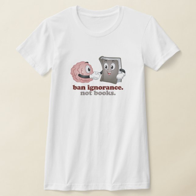 Ban Ignorance Not Books T-Shirt (Laydown)