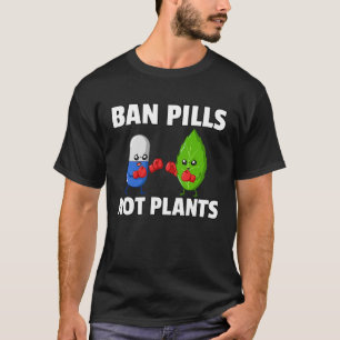 Ban Pills Not Plants  Natural Healthy Medical T-Shirt