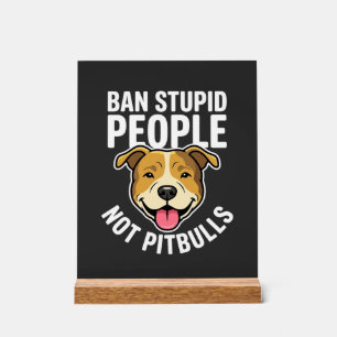 Ban Stupid People Not Pitbulls Dog Acrylic Sign
