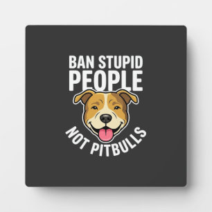 Ban Stupid People Not Pitbulls Dog Plaque