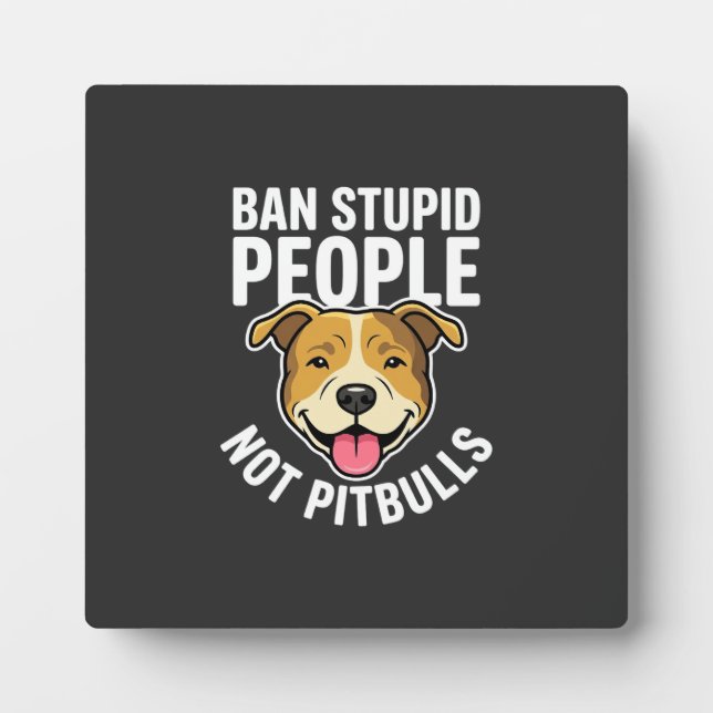 Ban Stupid People Not Pitbulls Dog Plaque (Front)