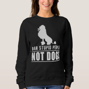 Ban Stupid People Not Poodle Dogs  Mask Sweatshirt
