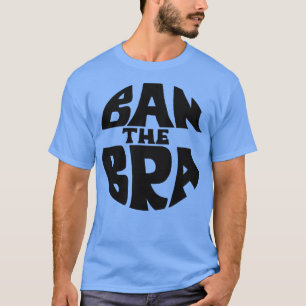 Ban The Bra Feminist Protest Women Empowerment Des T-Shirt