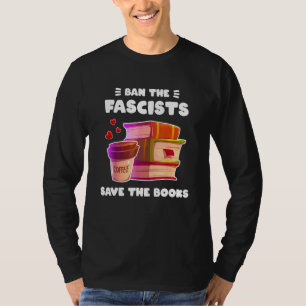 Ban The Fascists Save The Books Funny Banned Books T-Shirt