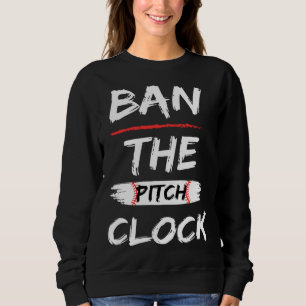 Ban The Pitch Clock in Baseball  Show Your Support Sweatshirt